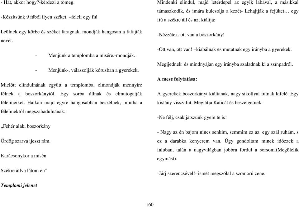 Halkan majd egyre hangosabban beszélnek, mintha a félelmektıl megszabadulnának: Fehér alak, boszorkány Ördög szarva ijeszt rám.