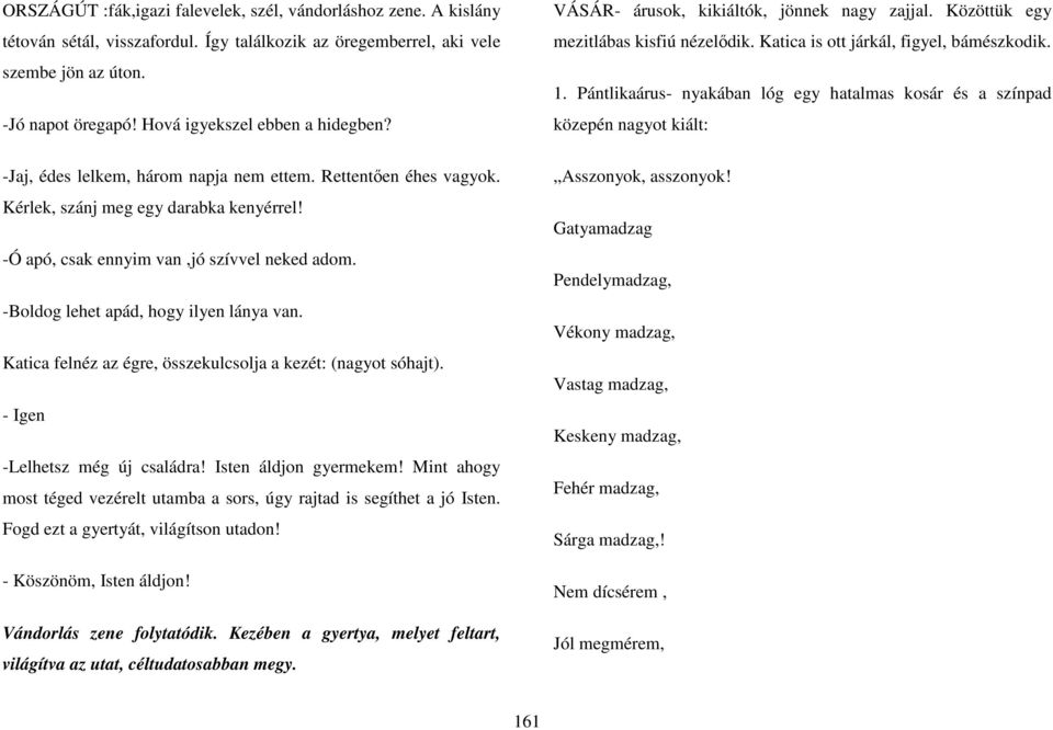 -Boldog lehet apád, hogy ilyen lánya van. Katica felnéz az égre, összekulcsolja a kezét: (nagyot sóhajt). - Igen -Lelhetsz még új családra! Isten áldjon gyermekem!