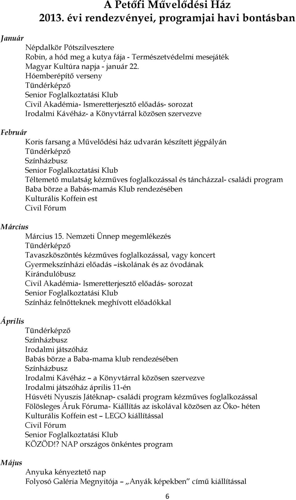 mulatság kézműves foglalkozással és táncházzal- családi program Baba börze a Babás-mamás Klub rendezésében Kulturális Koffein est Civil Fórum Március Március 15.