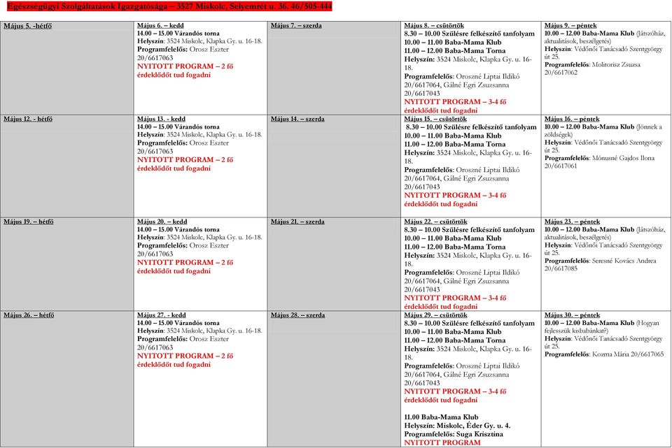 Programfelelős: Orosz Eszter 20/6617063 NYITOTT PROGRAM 2 fő Május 7. szerda Május 14. szerda Május 8. csütörtök 8.30 10.00 Szülésre felkészítő tanfolyam 10.00 11.00 Baba-Mama Klub 11.00 12.