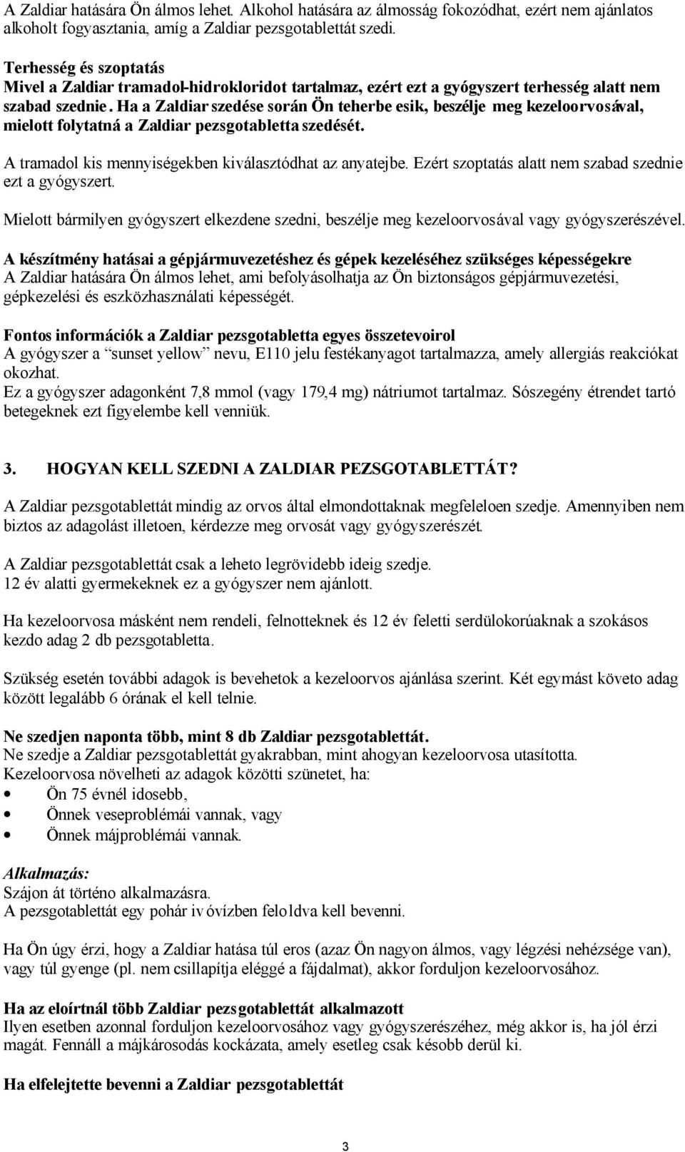 Ha a Zaldiar szedése során Ön teherbe esik, beszélje meg kezeloorvosával, mielott folytatná a Zaldiar pezsgotabletta szedését. A tramadol kis mennyiségekben kiválasztódhat az anyatejbe.