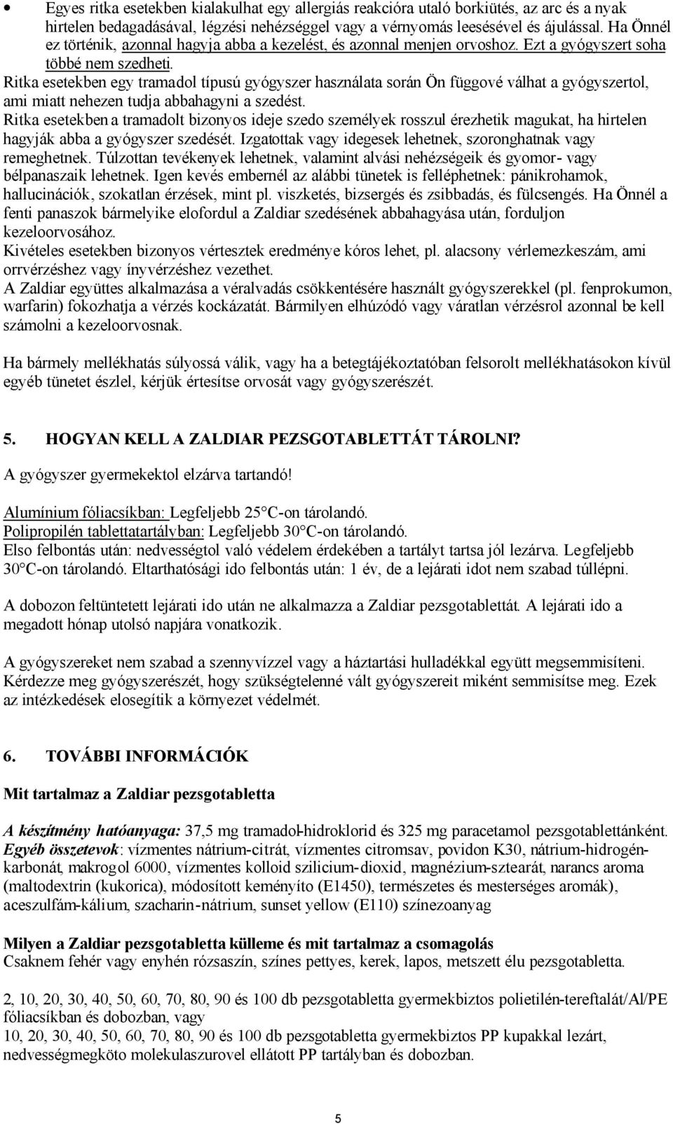 Ritka esetekben egy tramadol típusú gyógyszer használata során Ön függové válhat a gyógyszertol, ami miatt nehezen tudja abbahagyni a szedést.