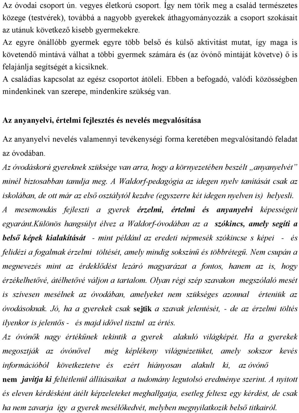 Az egyre önállóbb gyermek egyre több belső és külső aktivitást mutat, így maga is követendő mintává válhat a többi gyermek számára és (az óvónő mintáját követve) ő is felajánlja segítségét a