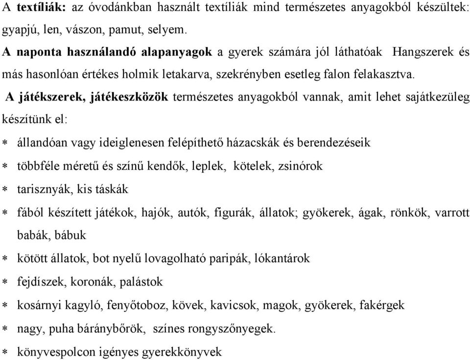 A játékszerek, játékeszközök természetes anyagokból vannak, amit lehet sajátkezüleg készítünk el: állandóan vagy ideiglenesen felépíthető házacskák és berendezéseik többféle méretű és színű kendők,