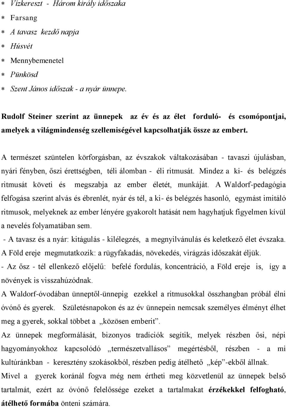 A természet szüntelen körforgásban, az évszakok váltakozásában - tavaszi újulásban, nyári fényben, őszi érettségben, téli álomban - éli ritmusát.