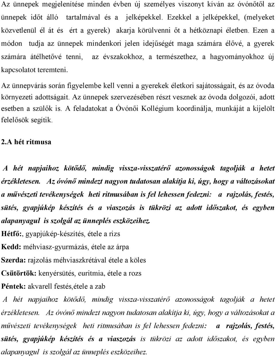 Ezen a módon tudja az ünnepek mindenkori jelen idejűségét maga számára élővé, a gyerek számára átélhetővé tenni, kapcsolatot teremteni.
