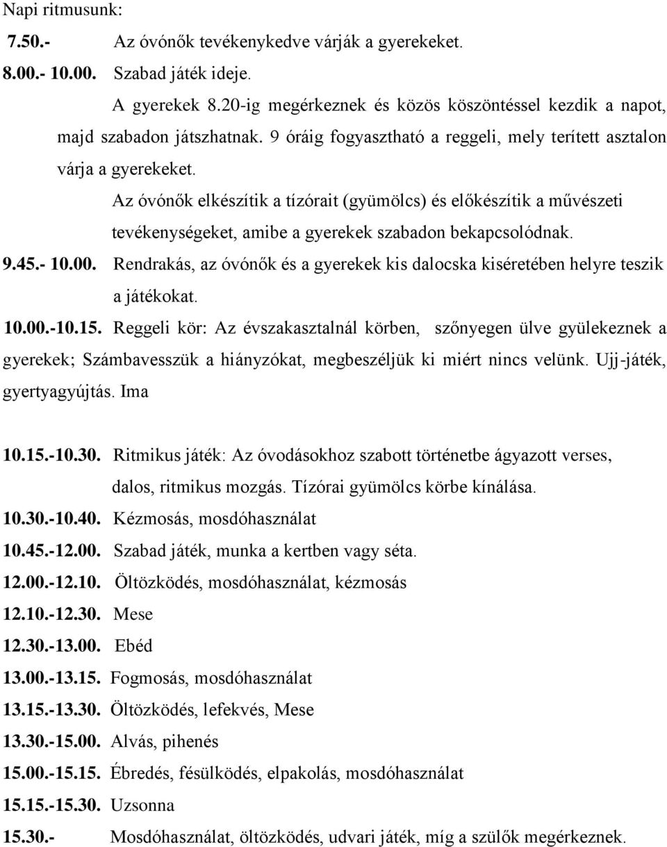 Az óvónők elkészítik a tízórait (gyümölcs) és előkészítik a művészeti tevékenységeket, amibe a gyerekek szabadon bekapcsolódnak. 9.45.- 10.00.