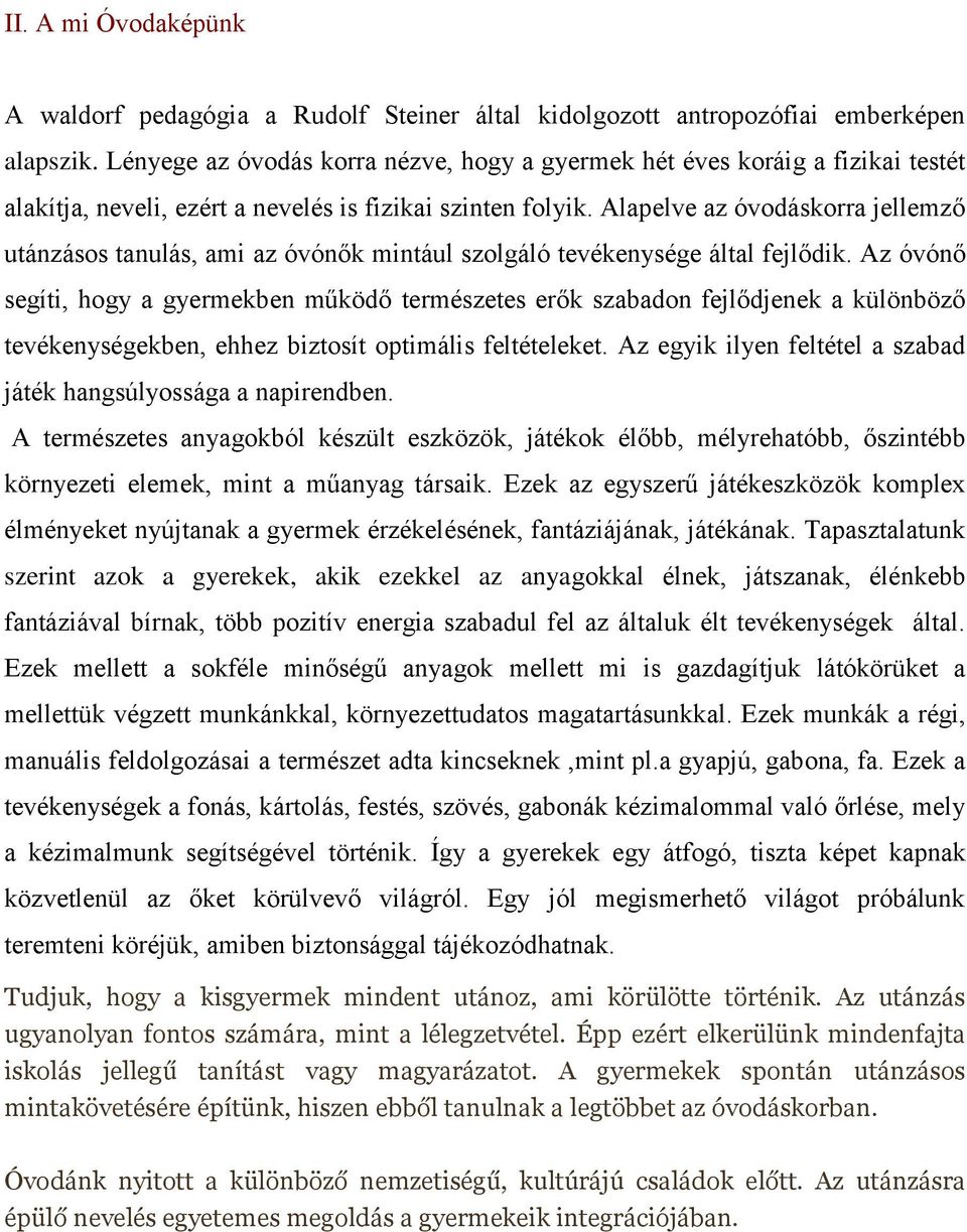 Alapelve az óvodáskorra jellemző utánzásos tanulás, ami az óvónők mintául szolgáló tevékenysége által fejlődik.