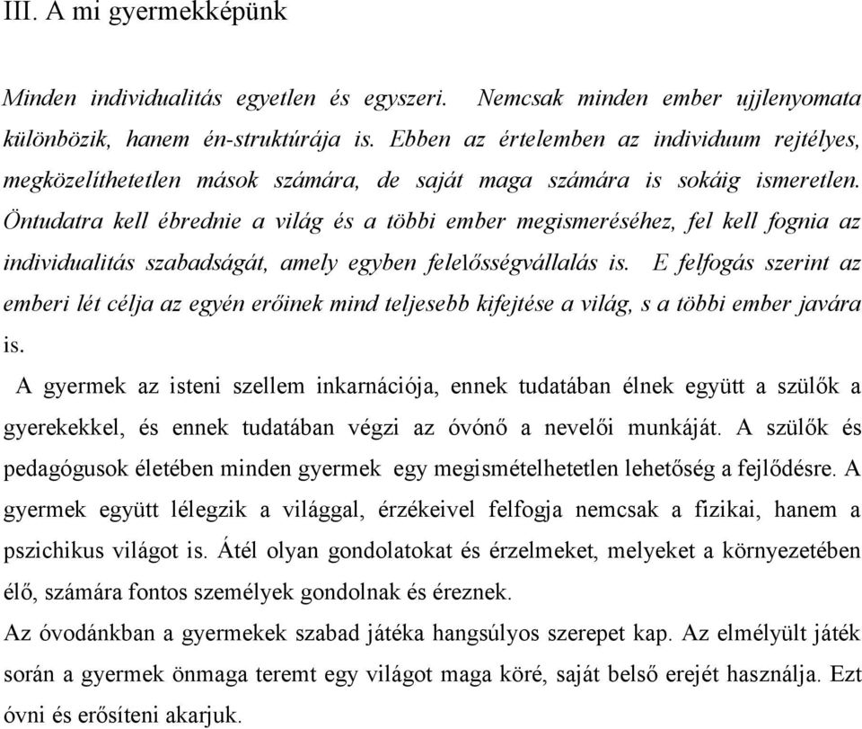 Öntudatra kell ébrednie a világ és a többi ember megismeréséhez, fel kell fognia az individualitás szabadságát, amely egyben felelősségvállalás is.