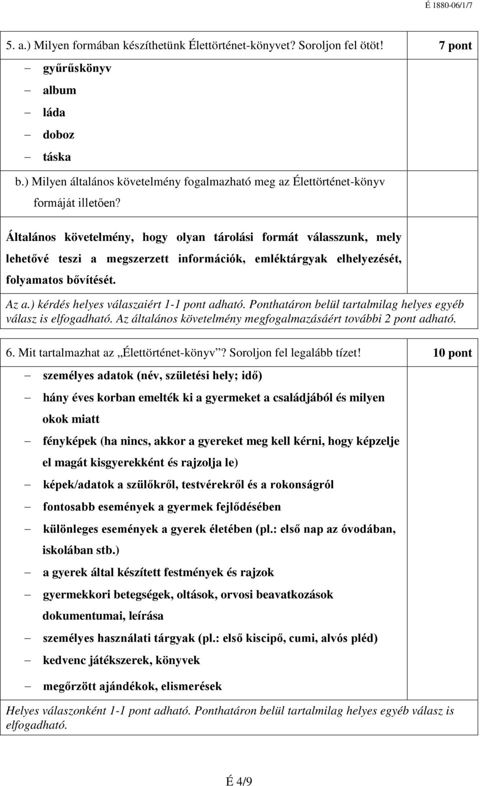 Általános követelmény, hogy olyan tárolási formát válasszunk, mely lehetővé teszi a megszerzett információk, emléktárgyak elhelyezését, folyamatos bővítését. Az a.