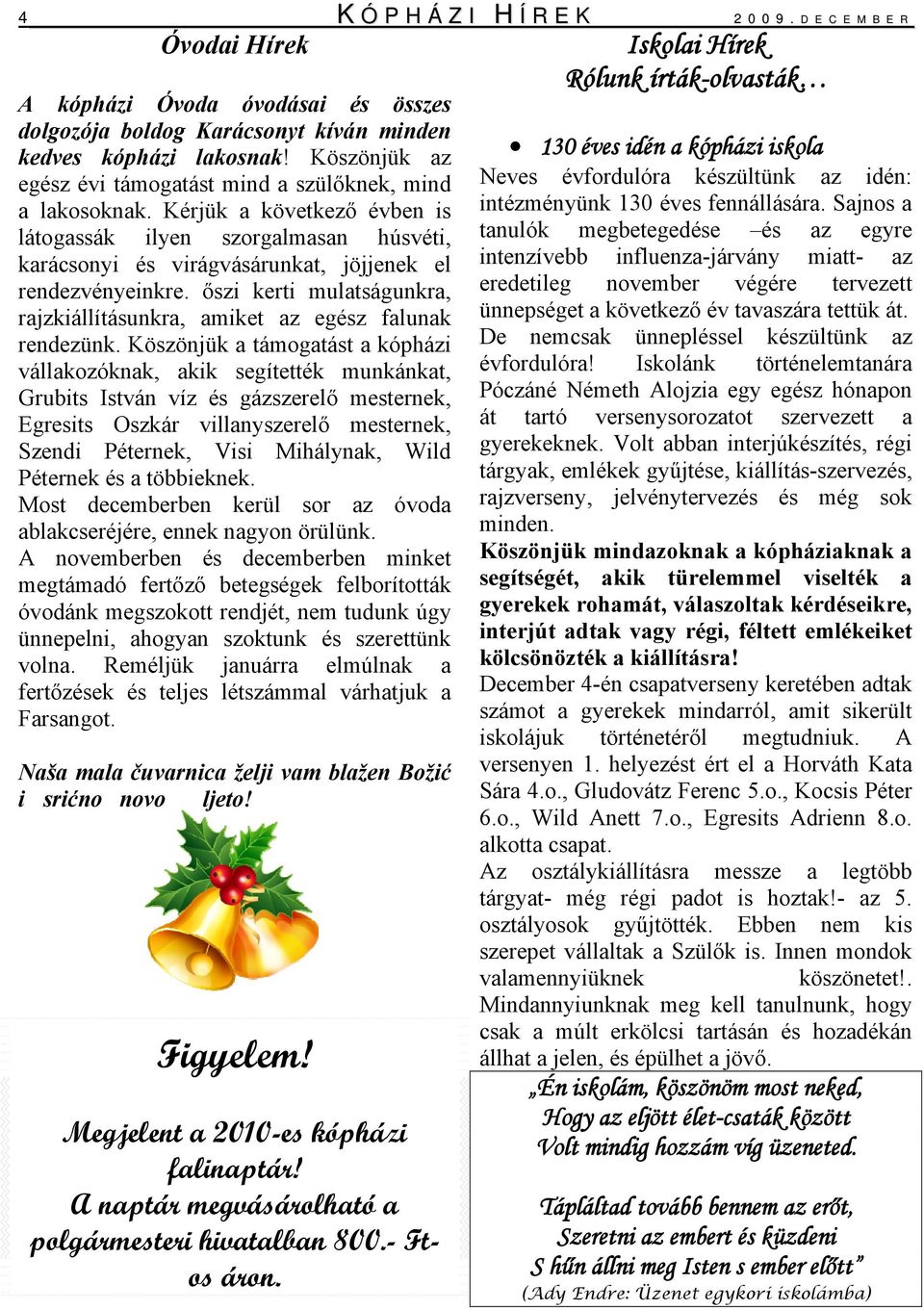 őszi kerti mulatságunkra, rajzkiállításunkra, amiket az egész falunak rendezünk.