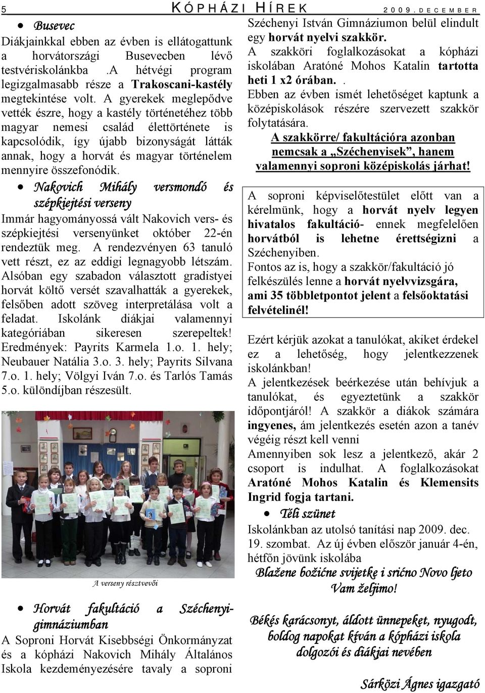 A gyerekek meglepődve vették észre, hogy a kastély történetéhez több magyar nemesi család élettörténete is kapcsolódik, így újabb bizonyságát látták annak, hogy a horvát és magyar történelem mennyire