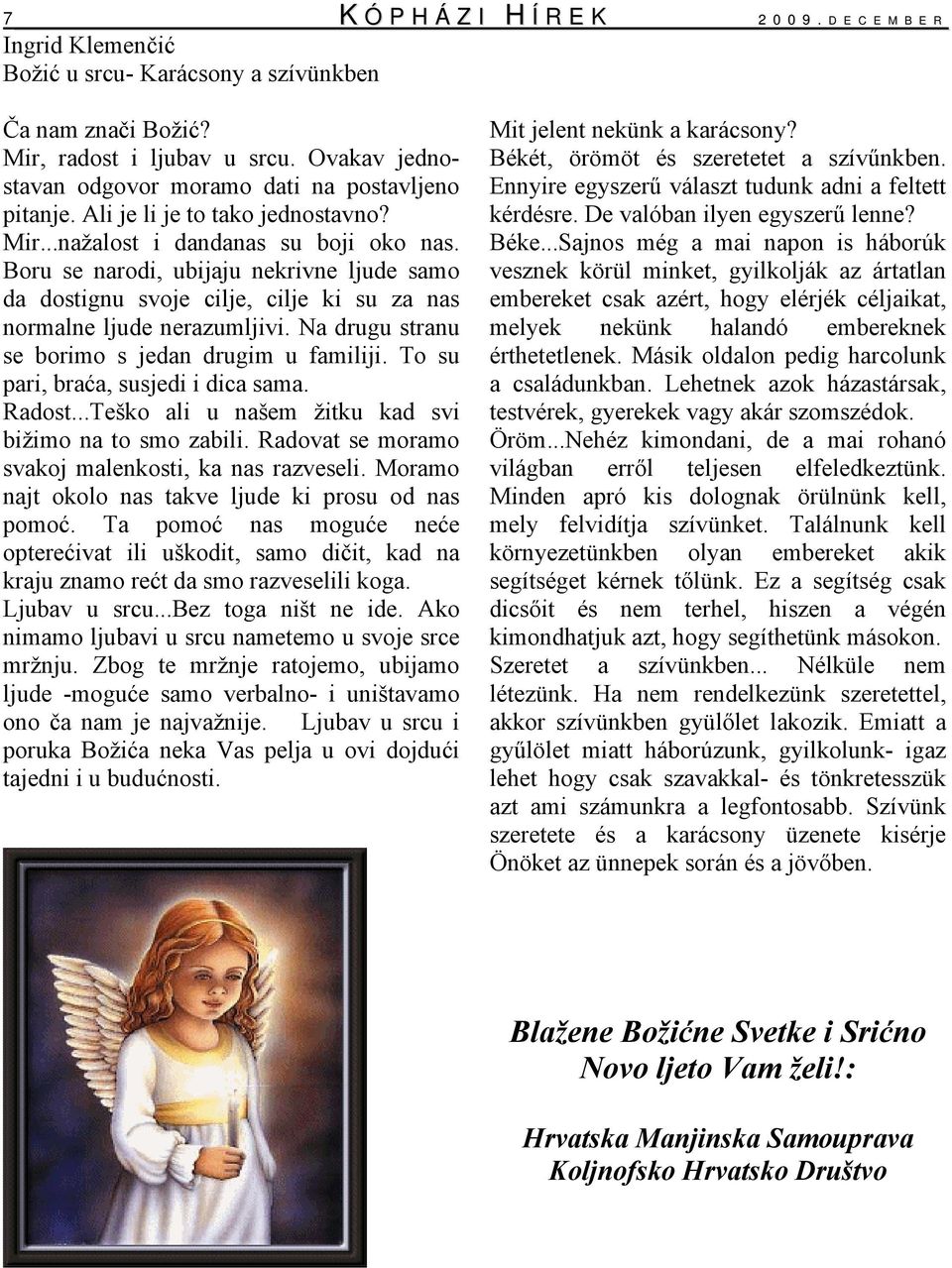 Boru se narodi, ubijaju nekrivne ljude samo da dostignu svoje cilje, cilje ki su za nas normalne ljude nerazumljivi. Na drugu stranu se borimo s jedan drugim u familiji.