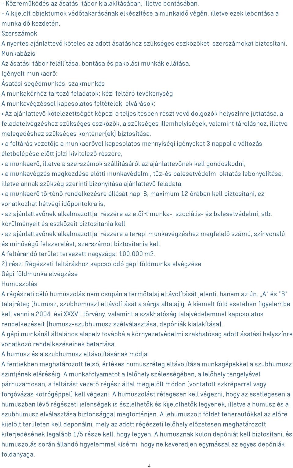 Igényelt munkaerő: Ásatási segédmunkás, szakmunkás A munkakörhöz tartozó feladatok: kézi feltáró tevékenység A munkavégzéssel kapcsolatos feltételek, elvárások: Az ajánlattevő kötelezettségét képezi