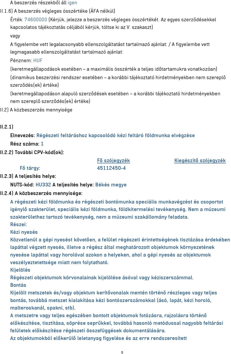 szakaszt) vagy A figyelembe vett legalacsonyabb ellenszolgáltatást tartalmazó ajánlat: / A figyelembe vett legmagasabb ellenszolgáltatást tartalmazó ajánlat: Pénznem: HUF (keretmegállapodások