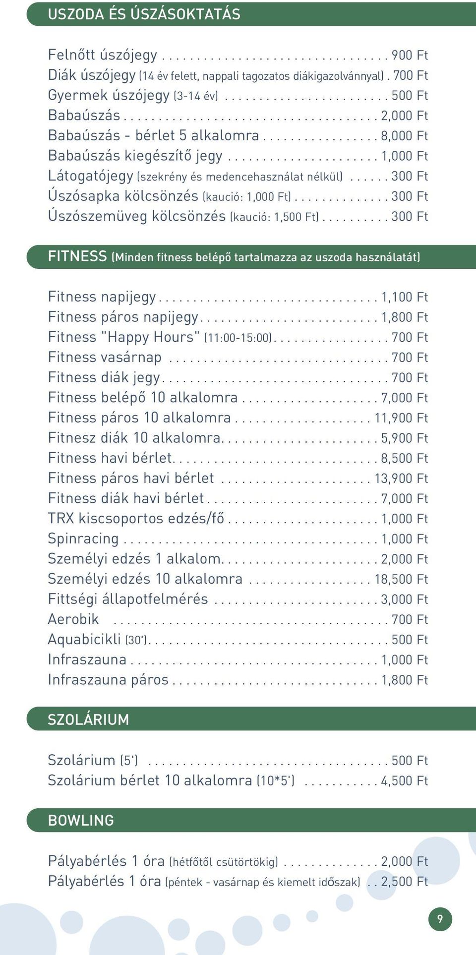 ..... 300 Ft Úszósapka kölcsönzés (kaució: 1,000 Ft).............. 300 Ft Úszószemüveg kölcsönzés (kaució: 1,500 Ft).