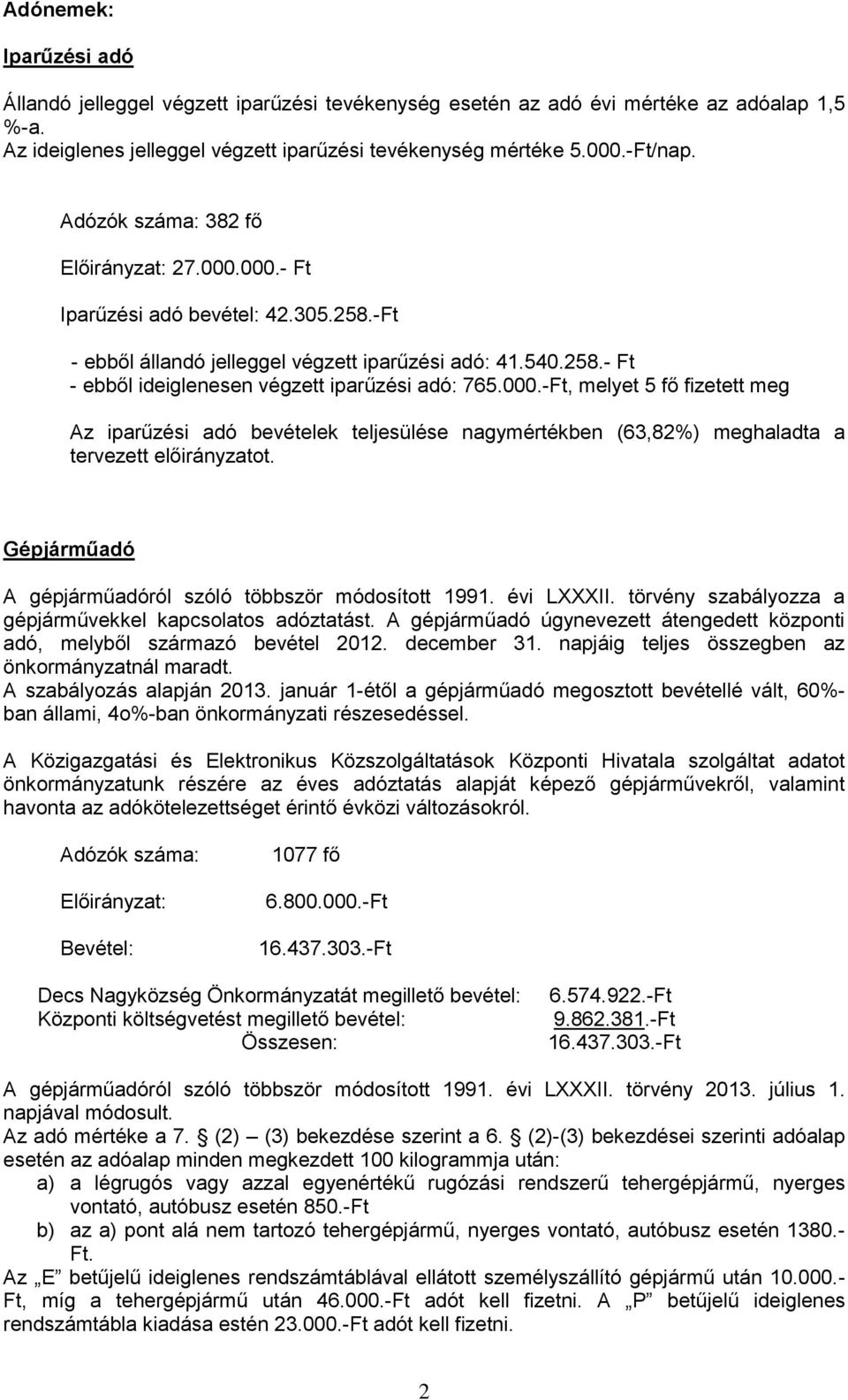 Gépjárműadó A gépjárműadóról szóló többször módosított 1991. évi LXXXII. törvény szabályozza a gépjárművekkel kapcsolatos adóztatást.