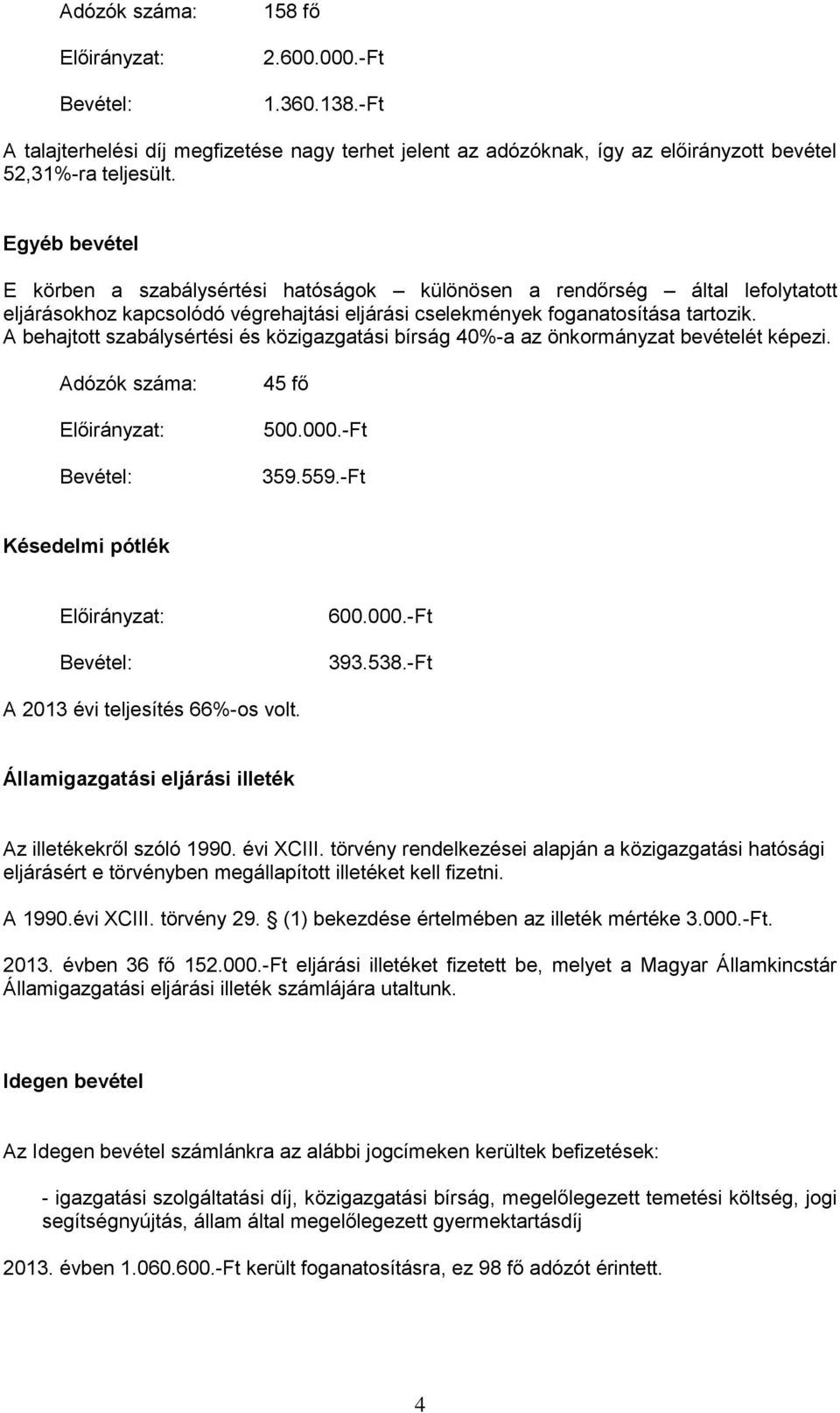 A behajtott szabálysértési és közigazgatási bírság 40%-a az önkormányzat bevételét képezi. Adózók száma: 45 fő 500.000.-Ft 359.559.-Ft Késedelmi pótlék 600.000.-Ft 393.538.