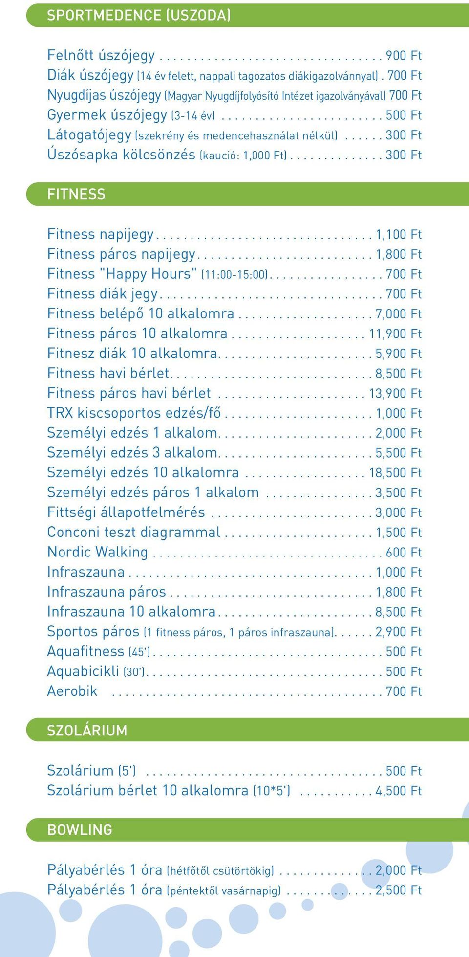 ..... 300 Ft Úszósapka kölcsönzés (kaució: 1,000 Ft).............. 300 Ft FITNESS Fitness napijegy................................ 1,100 Ft Fitness páros napijegy.