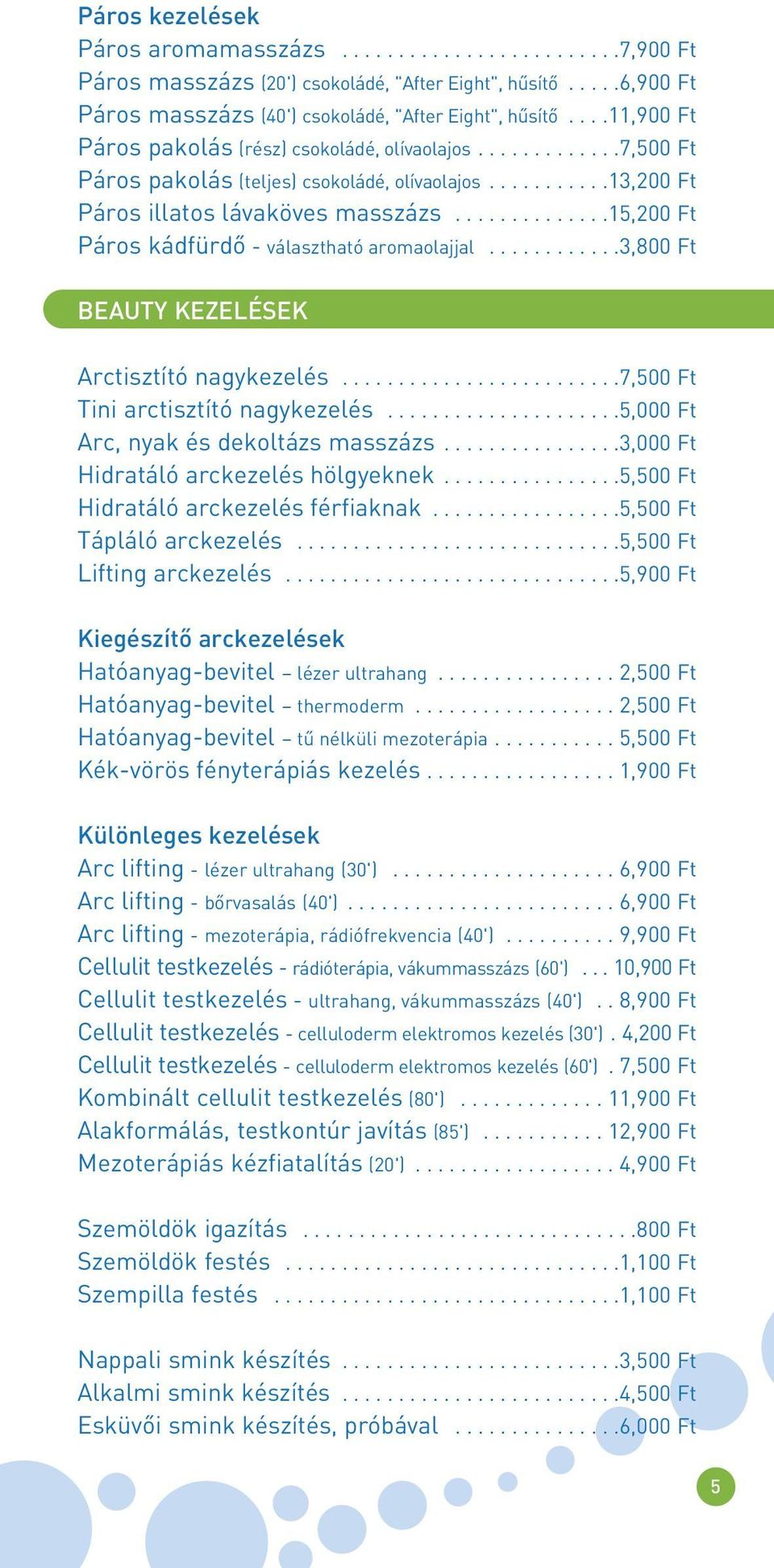 .............15,200 Ft Páros kádfürdô - választható aromaolajjal............3,800 Ft BEAUTY KEZELÉSEK Arctisztító nagykezelés.........................7,500 Ft Tini arctisztító nagykezelés.