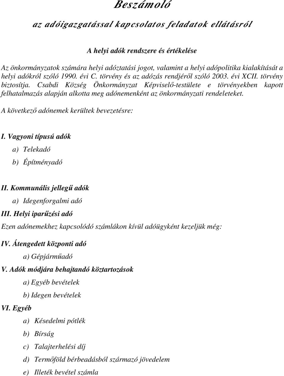 Csabdi Község Önkormányzat Képviselő-testülete e törvényekben kapott felhatalmazás alapján alkotta meg adónemenként az önkormányzati rendeleteket. A következő adónemek kerültek bevezetésre: I.