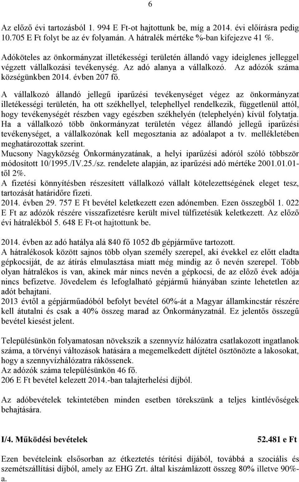 A vállalkozó állandó jellegű iparűzési tevékenységet végez az önkormányzat illetékességi területén, ha ott székhellyel, telephellyel rendelkezik, függetlenül attól, hogy tevékenységét részben vagy