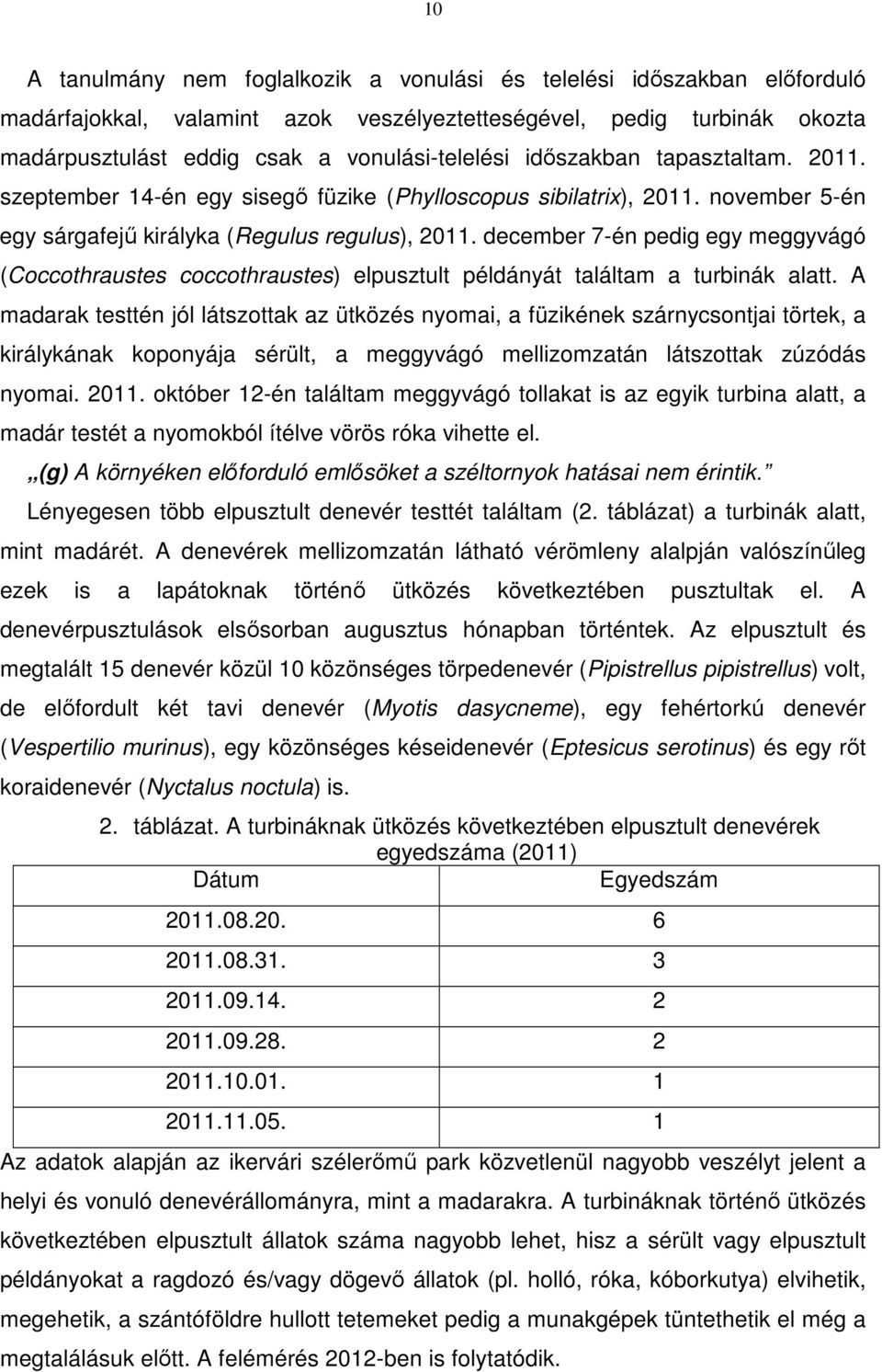 december 7-én pedig egy meggyvágó (Coccothraustes coccothraustes) elpusztult példányát találtam a turbinák alatt.