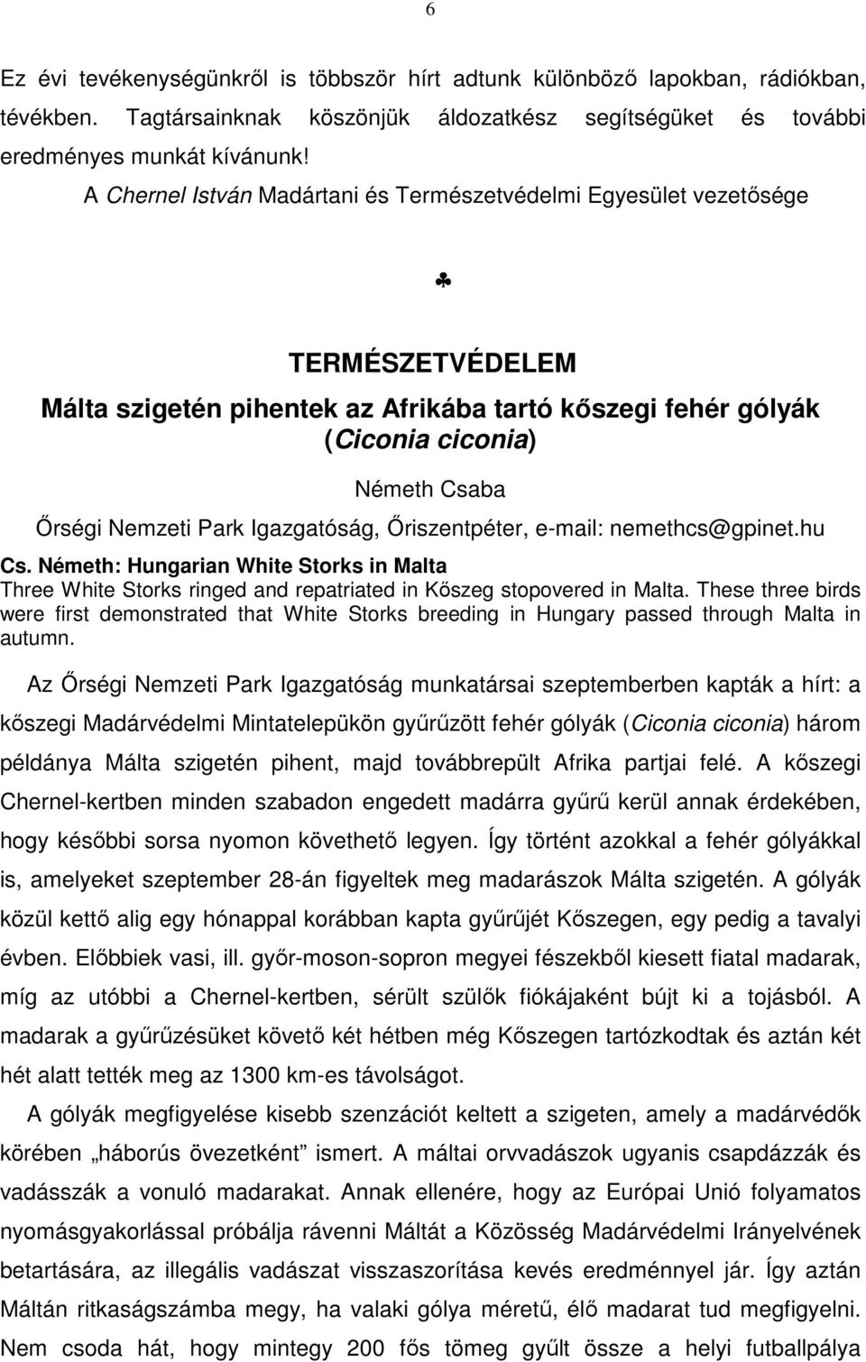 Igazgatóság, Őriszentpéter, e-mail: nemethcs@gpinet.hu Cs. Németh: Hungarian White Storks in Malta Three White Storks ringed and repatriated in Kőszeg stopovered in Malta.
