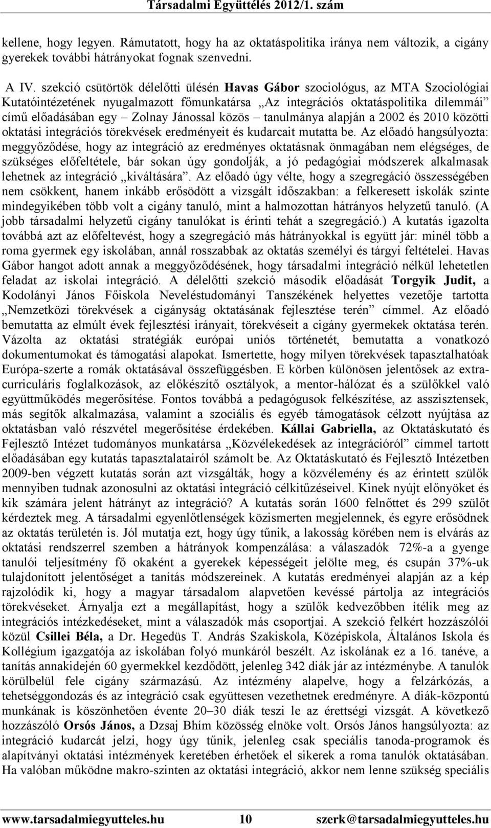 Jánossal közös tanulmánya alapján a 2002 és 2010 közötti oktatási integrációs törekvések eredményeit és kudarcait mutatta be.