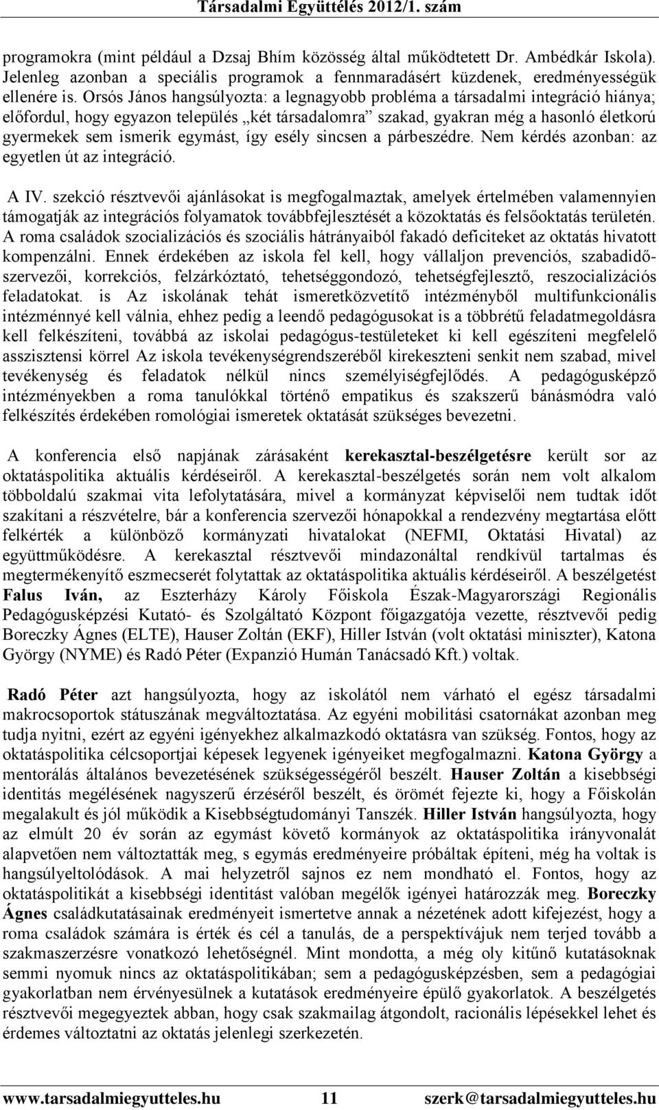 egymást, így esély sincsen a párbeszédre. Nem kérdés azonban: az egyetlen út az integráció. A IV.