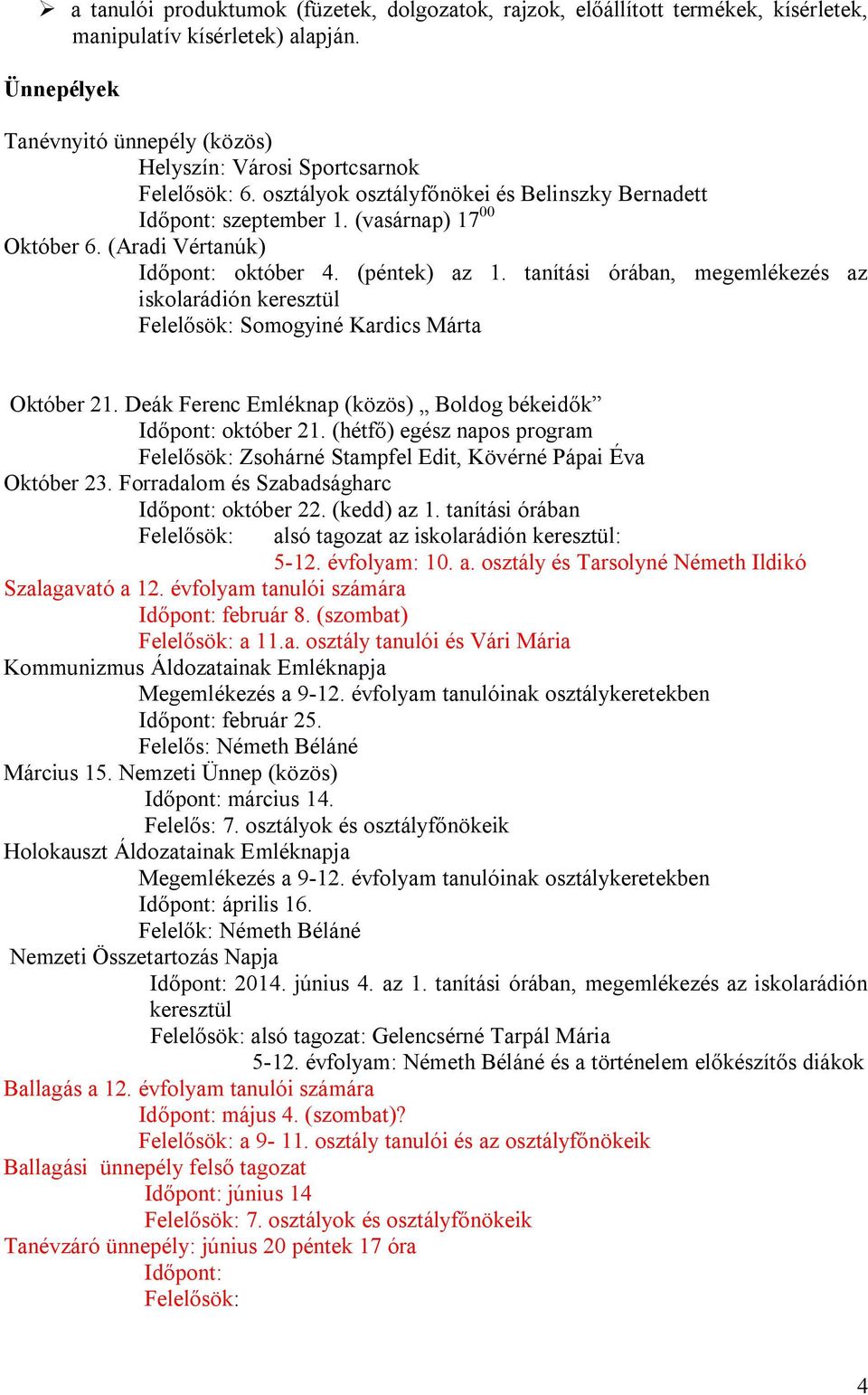 (Aradi Vértanúk) Id pont: október 4. (péntek) az 1. tanítási órában, megemlékezés az iskolarádión keresztül Felel sök: Somogyiné Kardics Márta Október 21.