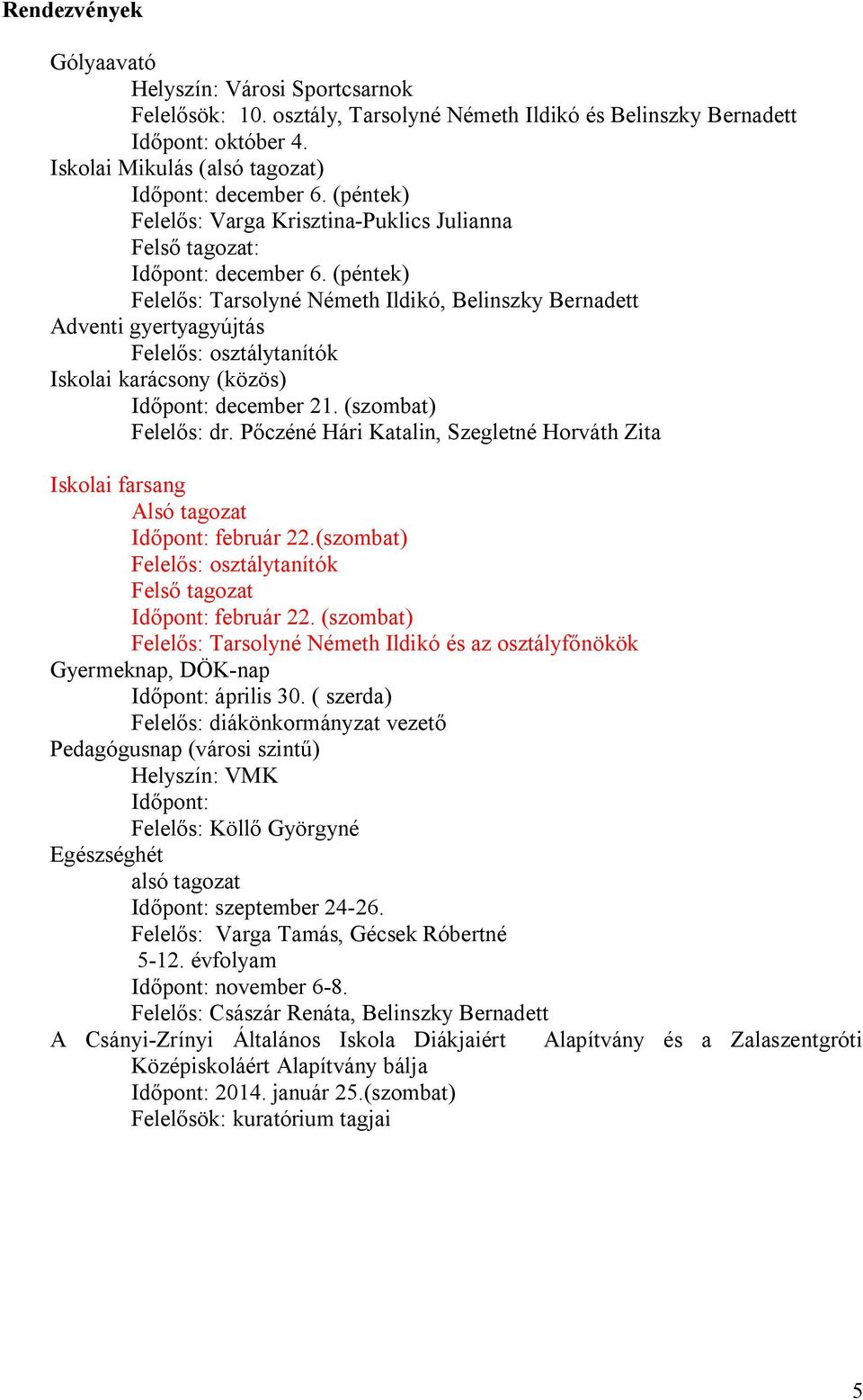 (péntek) Felel s: Tarsolyné Németh Ildikó, Belinszky Bernadett Adventi gyertyagyújtás Felel s: osztálytanítók Iskolai karácsony (közös) Id pont: december 21. (szombat) Felel s: dr.