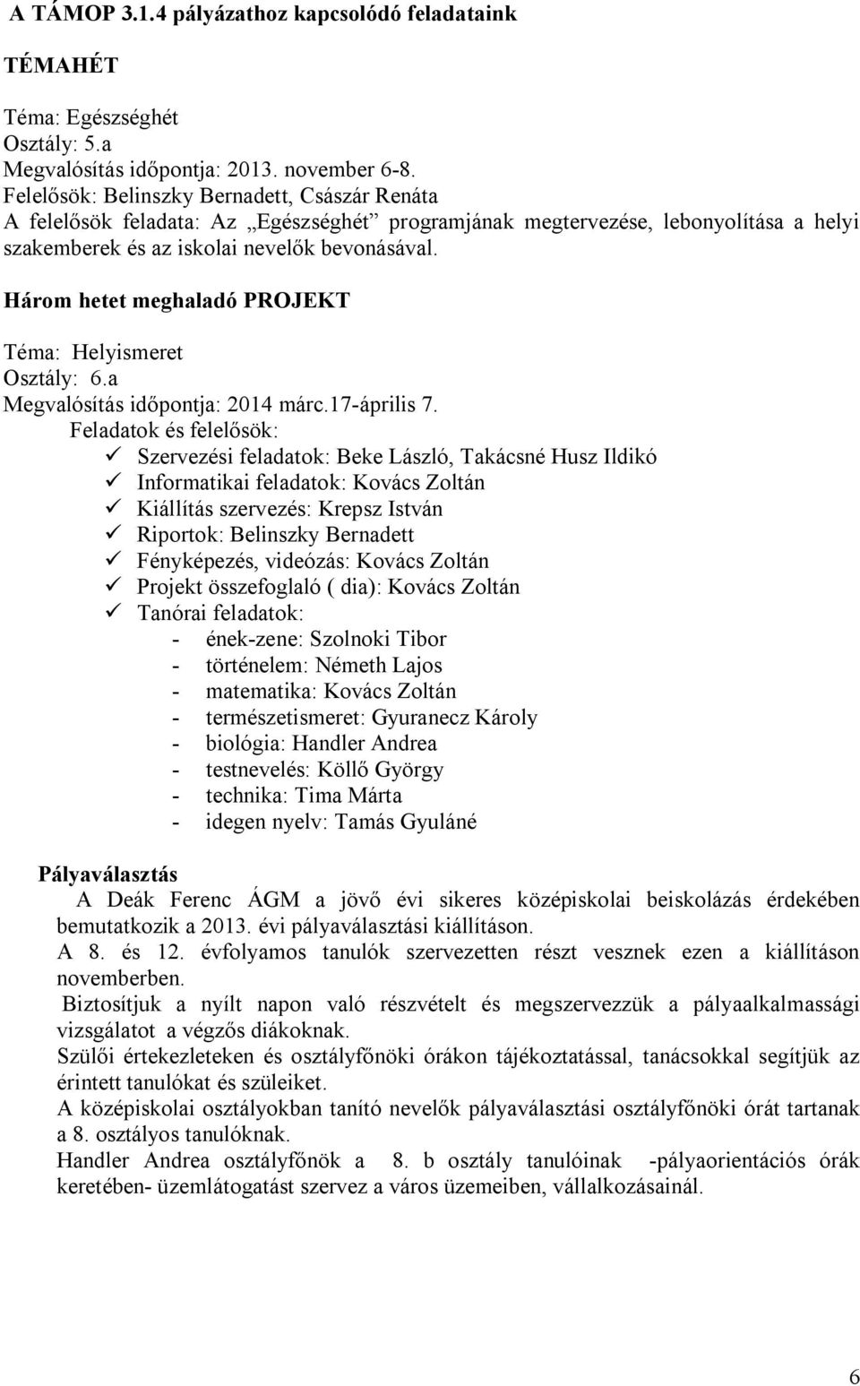 Három hetet meghaladó PROJEKT Téma: Helyismeret Osztály: 6.a Megvalósítás id pontja: 2014 márc.17-április 7.