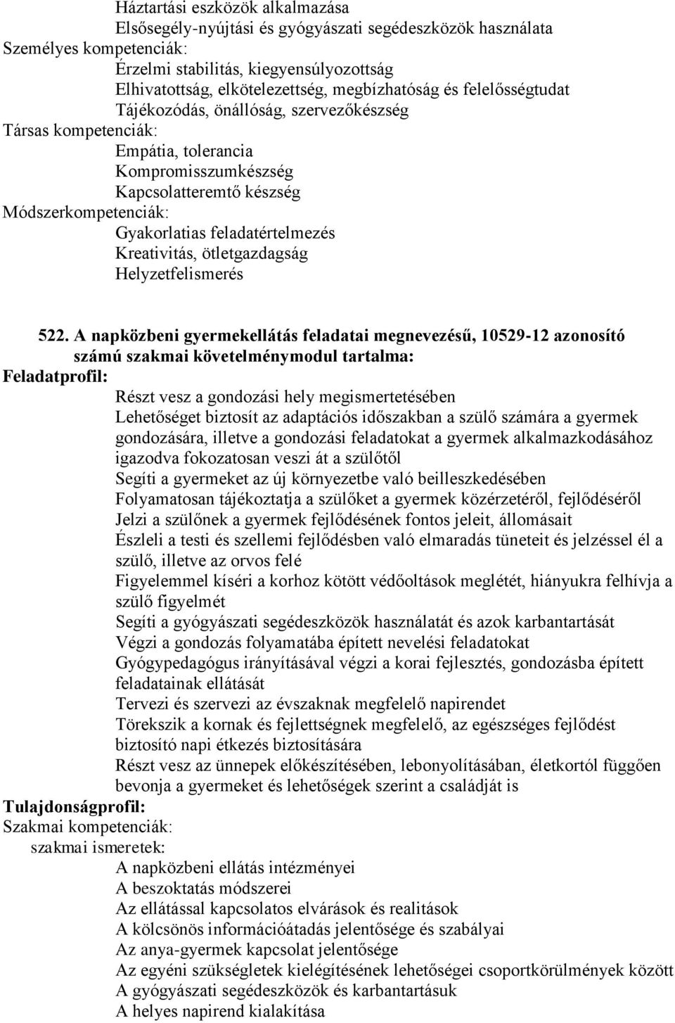 A napközbeni gyermekellátás feladatai megnevezésű, 10529-12 azonosító számú szakmai követelménymodul tartalma: Részt vesz a gondozási hely megismertetésében Lehetőséget biztosít az adaptációs