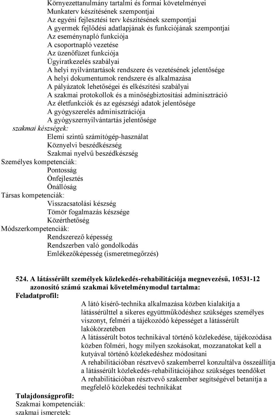 alkalmazása A pályázatok lehetőségei és elkészítési szabályai A szakmai protokollok és a minőségbiztosítási adminisztráció Az életfunkciók és az egészségi adatok jelentősége A gyógyszerelés