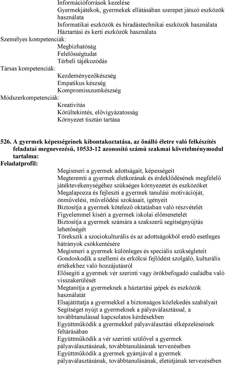 A gyermek képességeinek kibontakoztatása, az önálló életre való felkészítés feladatai megnevezésű, 10533-12 azonosító számú szakmai követelménymodul tartalma: Megismeri a gyermek adottságait,