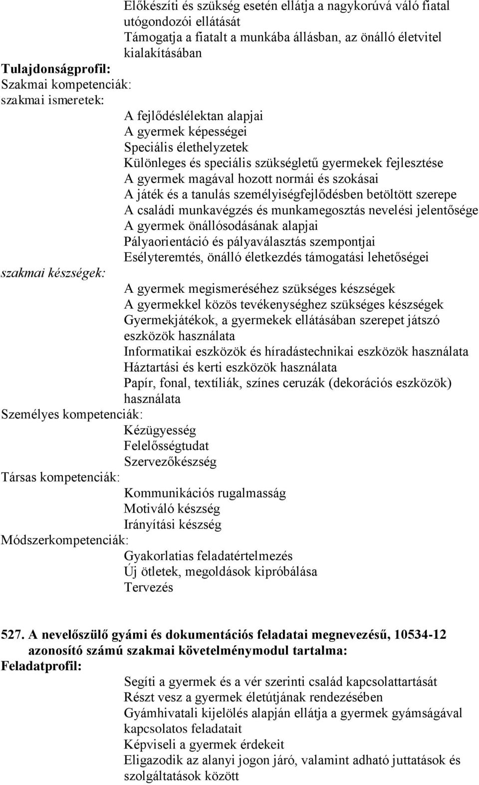 A családi munkavégzés és munkamegosztás nevelési jelentősége A gyermek önállósodásának alapjai Pályaorientáció és pályaválasztás szempontjai Esélyteremtés, önálló életkezdés támogatási lehetőségei A