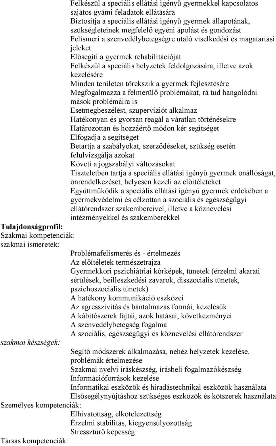 területen törekszik a gyermek fejlesztésére Megfogalmazza a felmerülő problémákat, rá tud hangolódni mások problémáira is Esetmegbeszélést, szupervíziót alkalmaz Hatékonyan és gyorsan reagál a