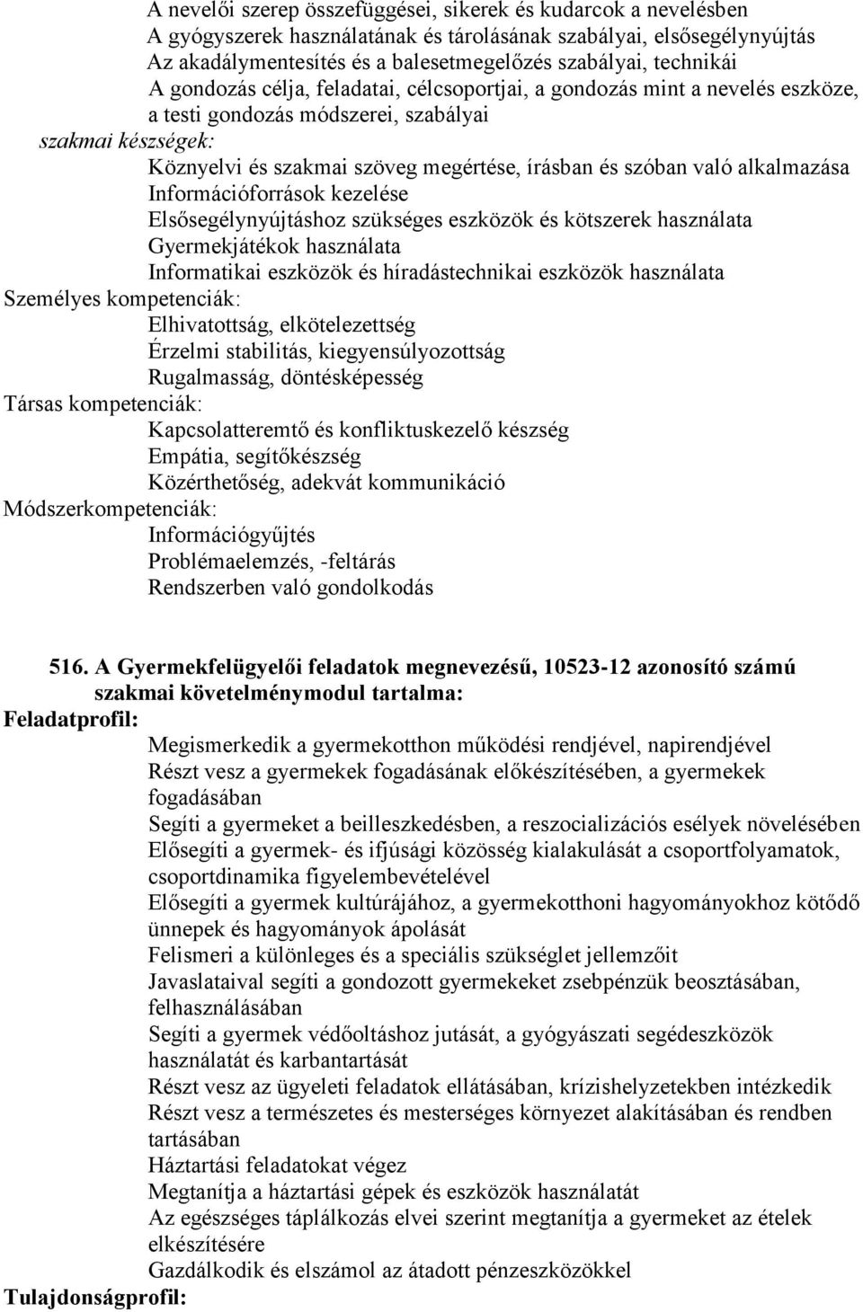 alkalmazása Információforrások kezelése Elsősegélynyújtáshoz szükséges eszközök és kötszerek használata Gyermekjátékok használata Informatikai eszközök és híradástechnikai eszközök használata