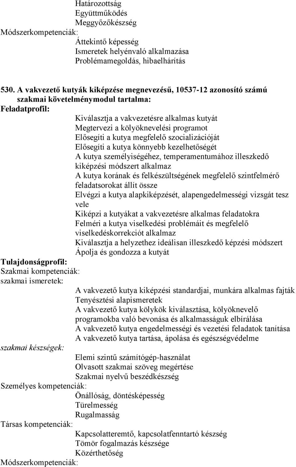 kutya megfelelő szocializációját Elősegíti a kutya könnyebb kezelhetőségét A kutya személyiségéhez, temperamentumához illeszkedő kiképzési módszert alkalmaz A kutya korának és felkészültségének