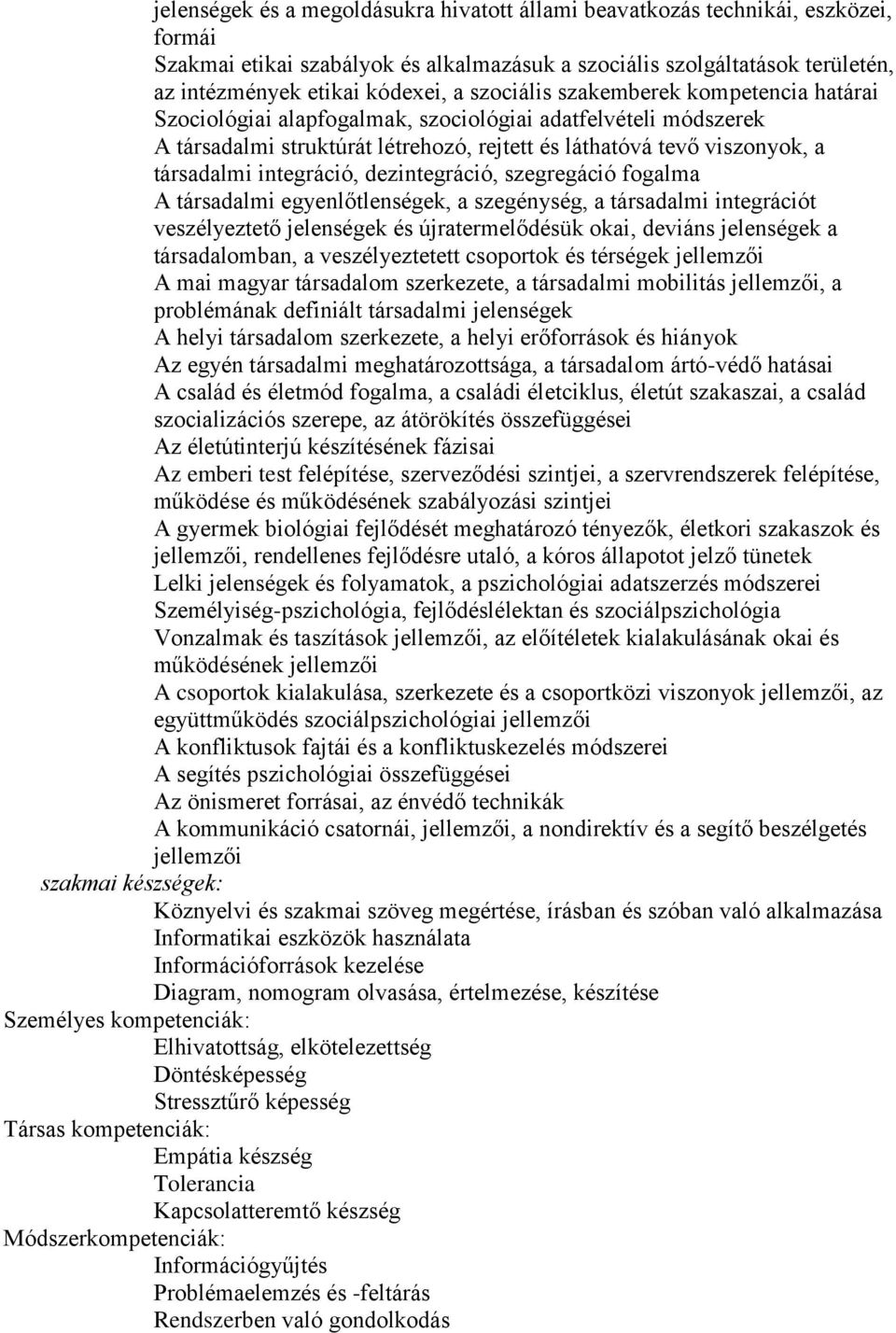 integráció, dezintegráció, szegregáció fogalma A társadalmi egyenlőtlenségek, a szegénység, a társadalmi integrációt veszélyeztető jelenségek és újratermelődésük okai, deviáns jelenségek a