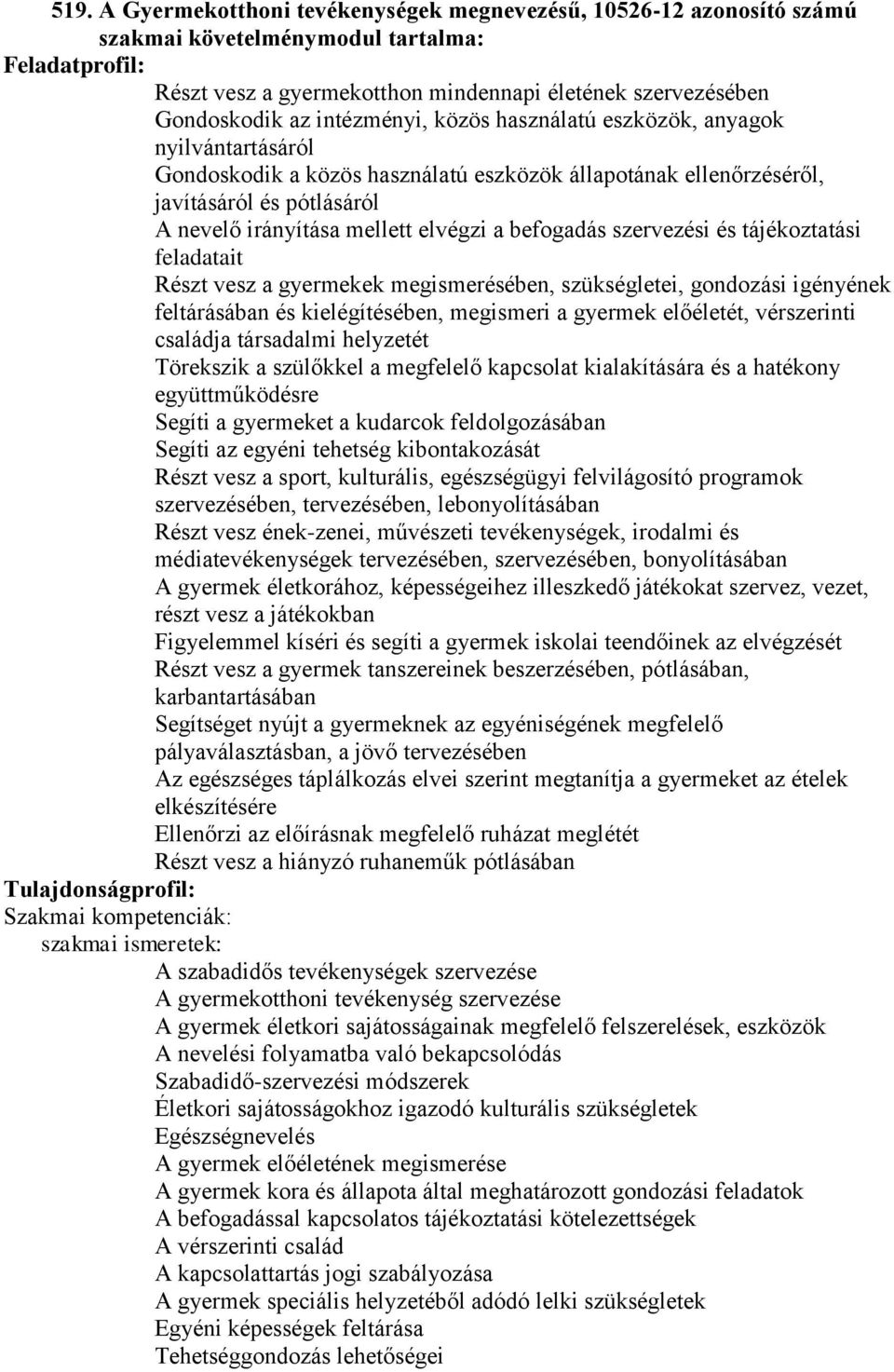 szervezési és tájékoztatási feladatait Részt vesz a gyermekek megismerésében, szükségletei, gondozási igényének feltárásában és kielégítésében, megismeri a gyermek előéletét, vérszerinti családja