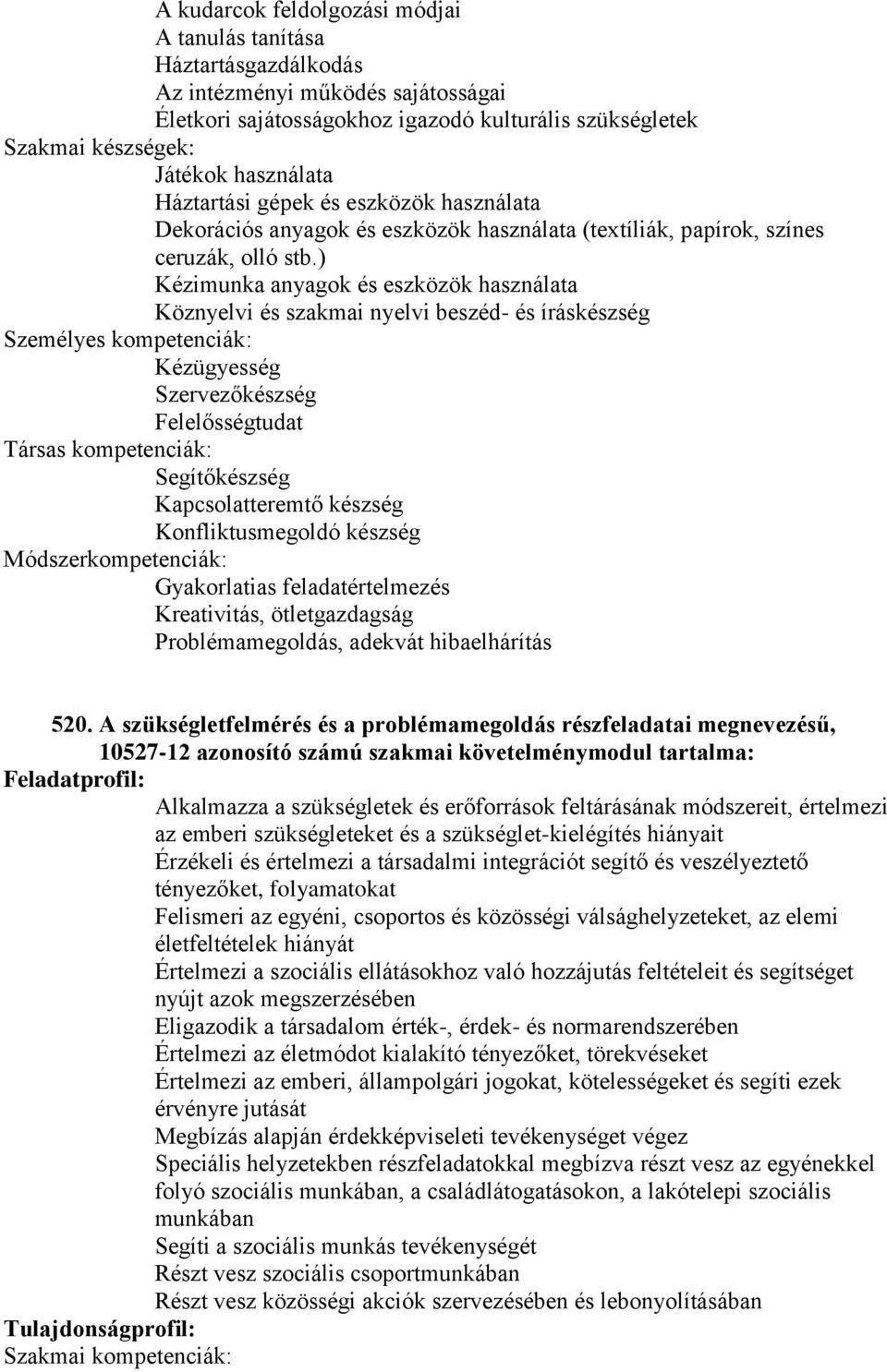 ) Kézimunka anyagok és eszközök használata Köznyelvi és szakmai nyelvi beszéd- és íráskészség Kézügyesség Szervezőkészség Felelősségtudat Segítőkészség Kapcsolatteremtő készség Konfliktusmegoldó