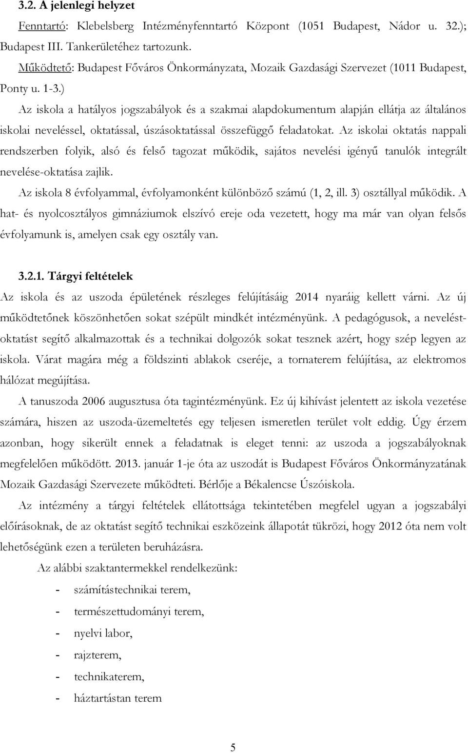 ) Az iskola a hatályos jogszabályok és a szakmai alapdokumentum alapján ellátja az általános iskolai neveléssel, oktatással, úszásoktatással összefüggő feladatokat.