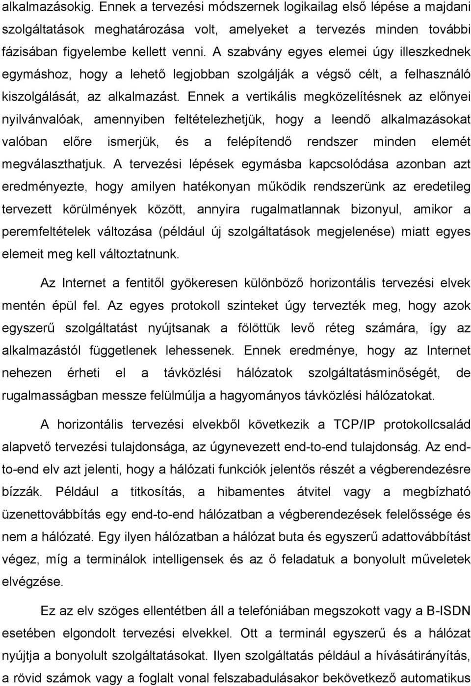 Ennek a vertikális megközelítésnek az előnyei nyilvánvalóak, amennyiben feltételezhetjük, hogy a leendő alkalmazásokat valóban előre ismerjük, és a felépítendő rendszer minden elemét megválaszthatjuk.