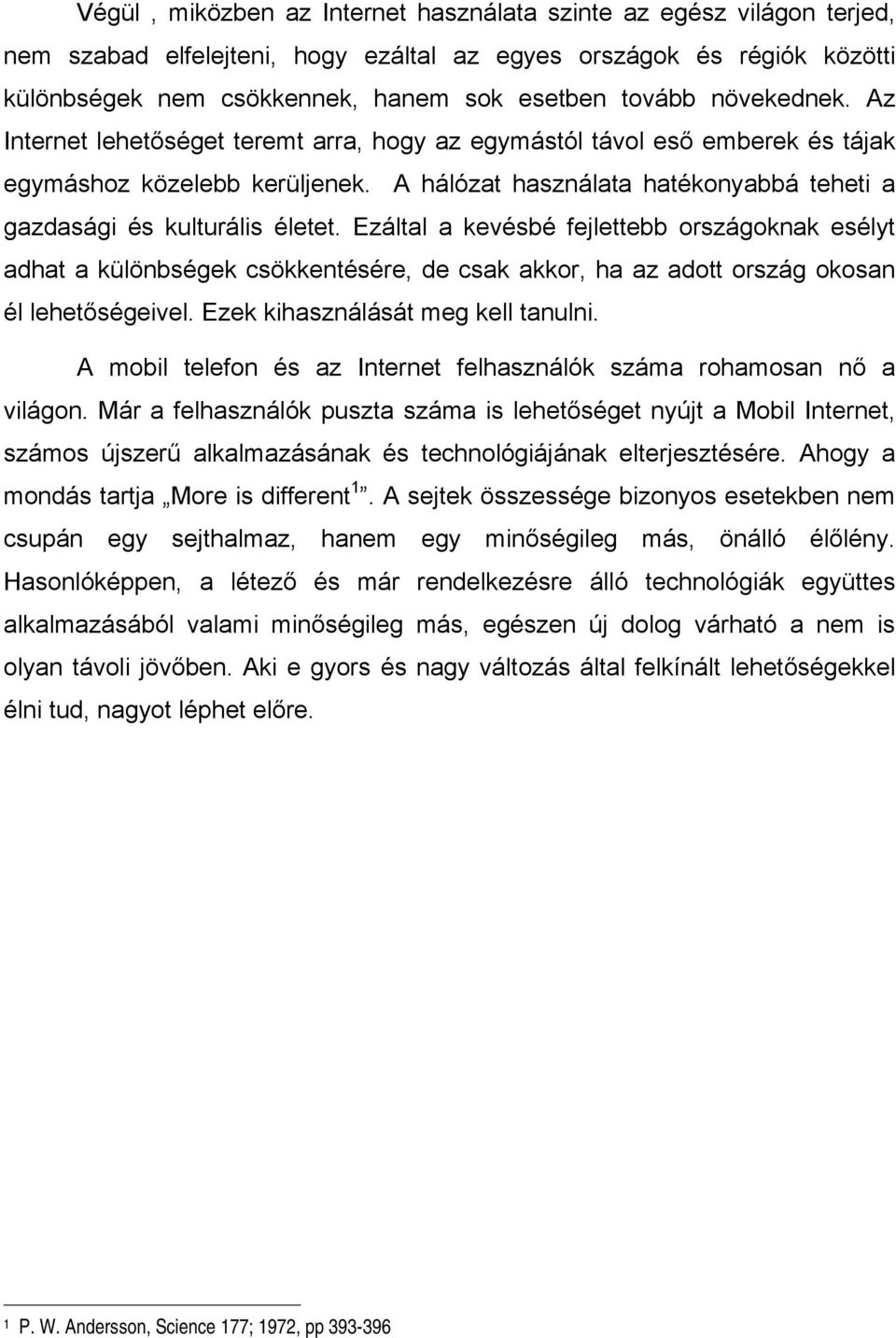 Ezáltal a kevésbé fejlettebb országoknak esélyt adhat a különbségek csökkentésére, de csak akkor, ha az adott ország okosan él lehetőségeivel. Ezek kihasználását meg kell tanulni.