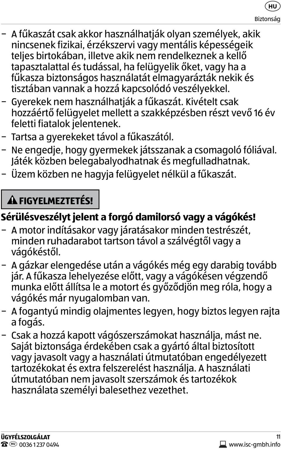 Kivételt csak hozzáértő felügyelet mellett a szakképzésben részt vevő 16 év feletti fiatalok jelentenek. Tartsa a gyerekeket távol a fűkaszától.