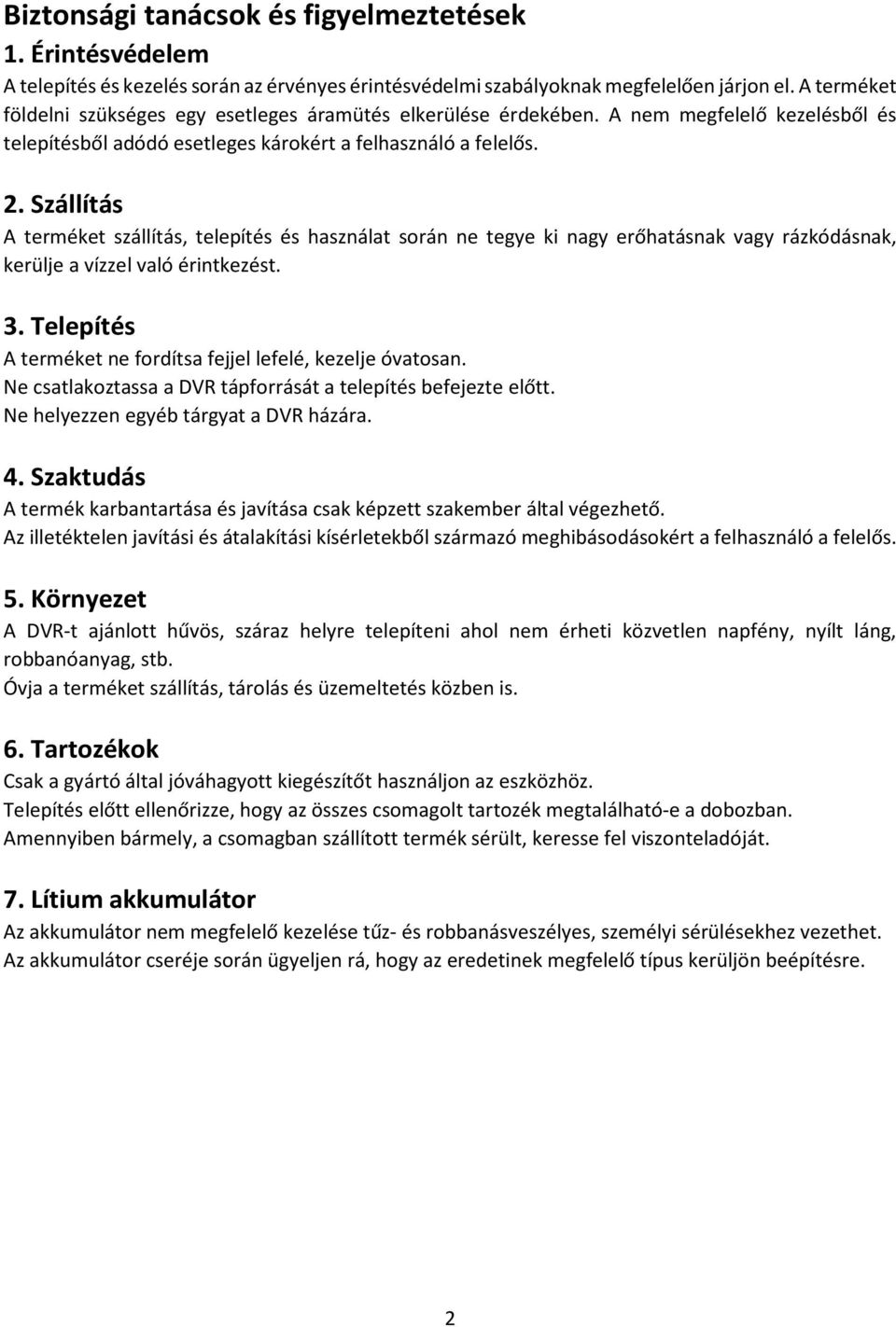 Szállítás A terméket szállítás, telepítés és használat során ne tegye ki nagy erőhatásnak vagy rázkódásnak, kerülje a vízzel való érintkezést. 3.