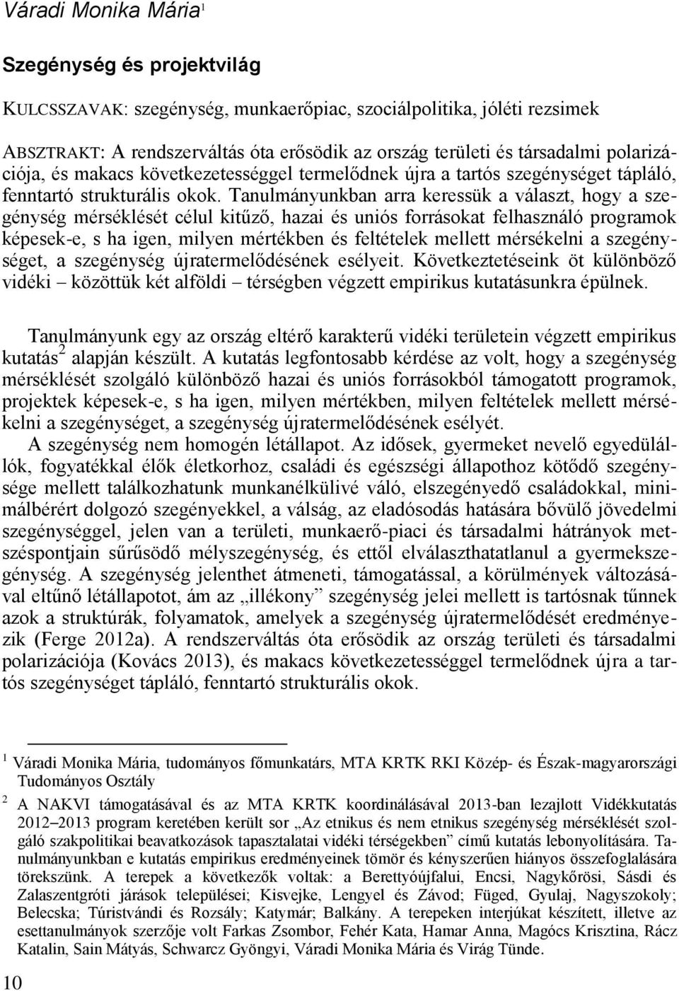 Tanulmányunkban arra keressük a választ, hogy a szegénység mérséklését célul kitűző, hazai és uniós forrásokat felhasználó programok képesek-e, s ha igen, milyen mértékben és feltételek mellett