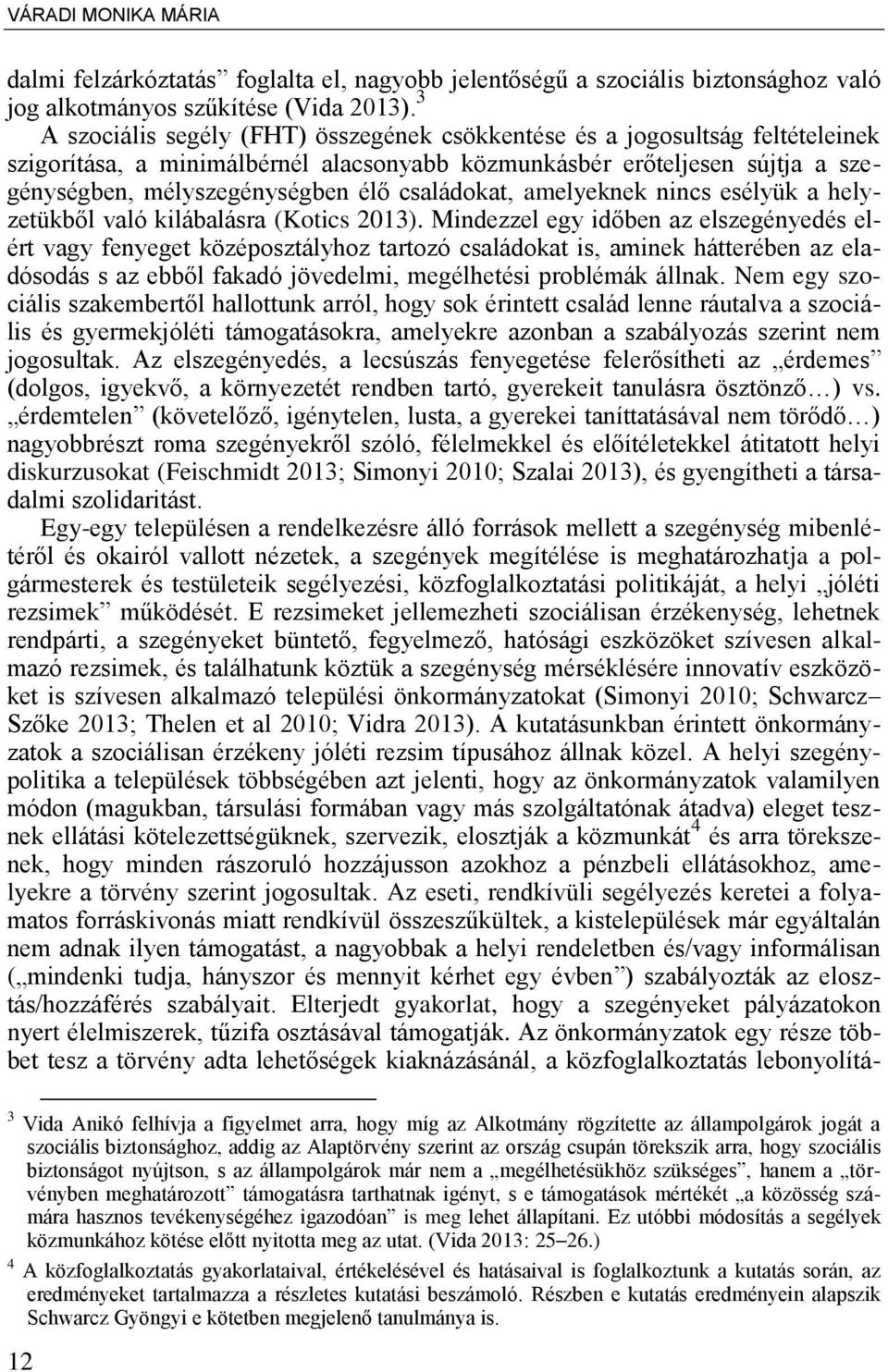 családokat, amelyeknek nincs esélyük a helyzetükből való kilábalásra (Kotics 2013).